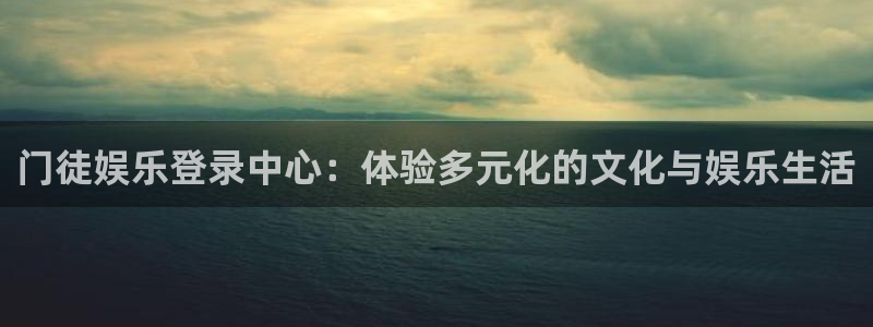 狗子28环保：门徒娱乐登录中心：体验多元化的文化与娱乐生活