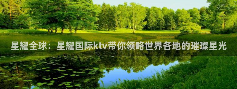 狗子28体育：星耀全球：星耀国际ktv带你领略世界各地的璀璨星光